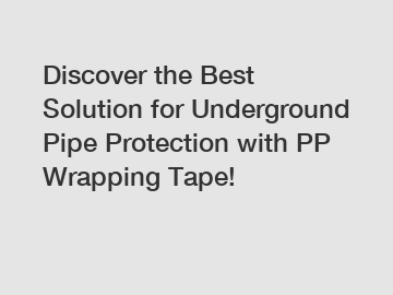 Discover the Best Solution for Underground Pipe Protection with PP Wrapping Tape!