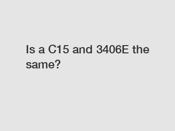 Is a C15 and 3406E the same?