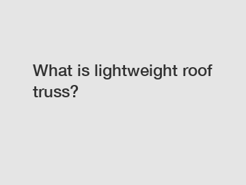 What is lightweight roof truss?