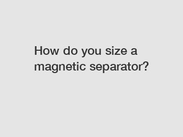 How do you size a magnetic separator?