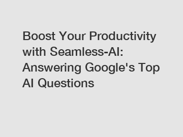 Boost Your Productivity with Seamless-AI: Answering Google's Top AI Questions