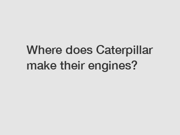 Where does Caterpillar make their engines?