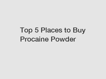 Top 5 Places to Buy Procaine Powder