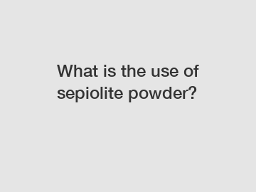 What is the use of sepiolite powder?