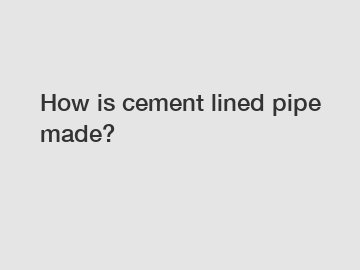 How is cement lined pipe made?