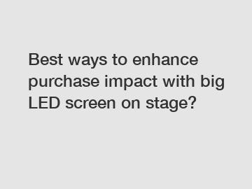 Best ways to enhance purchase impact with big LED screen on stage?