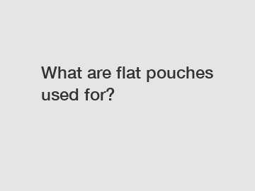 What are flat pouches used for?