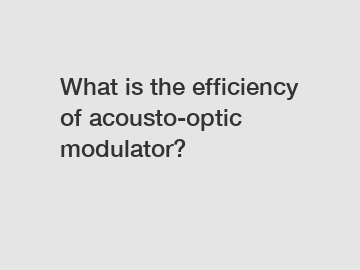 What is the efficiency of acousto-optic modulator?