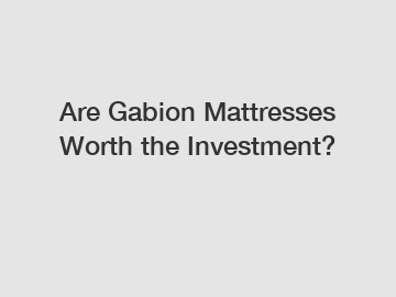 Are Gabion Mattresses Worth the Investment?