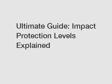 Ultimate Guide: Impact Protection Levels Explained