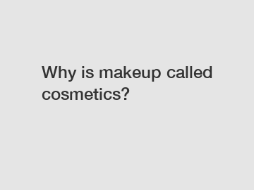 Why is makeup called cosmetics?