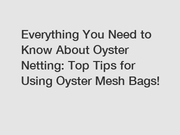 Everything You Need to Know About Oyster Netting: Top Tips for Using Oyster Mesh Bags!