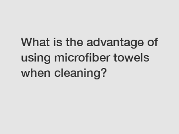 What is the advantage of using microfiber towels when cleaning?