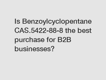 Is Benzoylcyclopentane CAS.5422-88-8 the best purchase for B2B businesses?