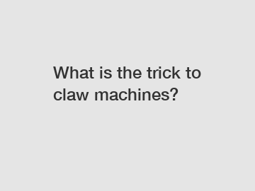 What is the trick to claw machines?