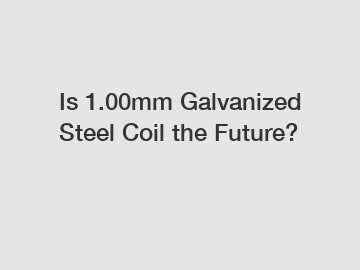 Is 1.00mm Galvanized Steel Coil the Future?