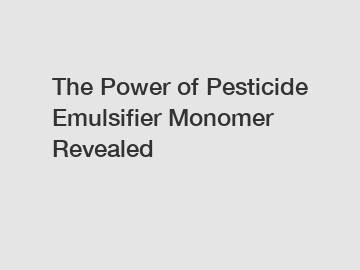 The Power of Pesticide Emulsifier Monomer Revealed