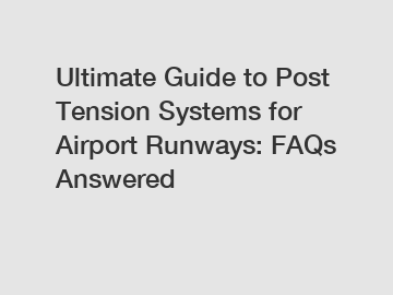 Ultimate Guide to Post Tension Systems for Airport Runways: FAQs Answered