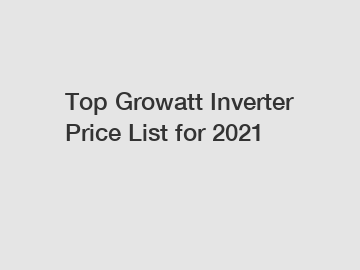 Top Growatt Inverter Price List for 2021