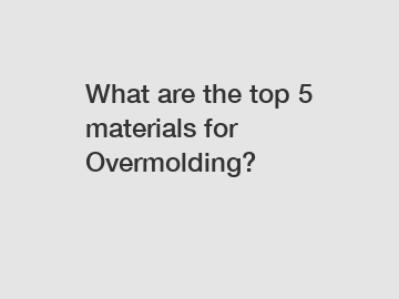 What are the top 5 materials for Overmolding?