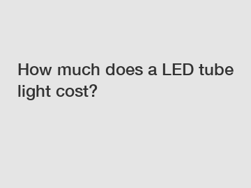 How much does a LED tube light cost?