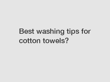 Best washing tips for cotton towels?