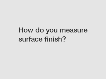 How do you measure surface finish?