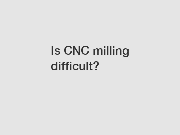 Is CNC milling difficult?