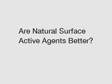 Are Natural Surface Active Agents Better?