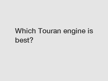 Which Touran engine is best?
