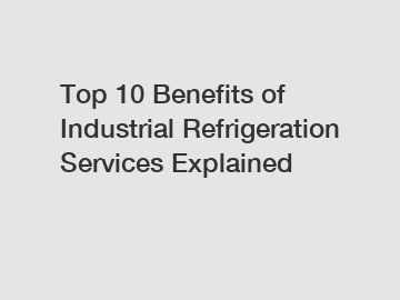 Top 10 Benefits of Industrial Refrigeration Services Explained