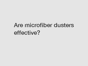 Are microfiber dusters effective?