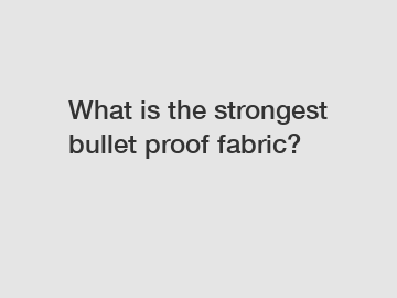 What is the strongest bullet proof fabric?