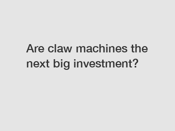 Are claw machines the next big investment?