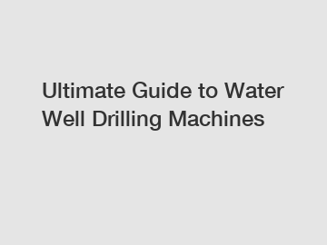 Ultimate Guide to Water Well Drilling Machines