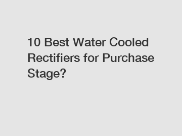 10 Best Water Cooled Rectifiers for Purchase Stage?