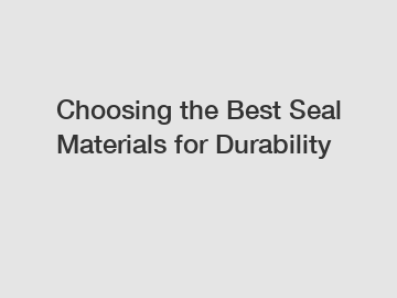 Choosing the Best Seal Materials for Durability