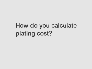 How do you calculate plating cost?