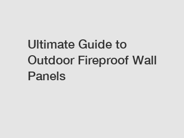 Ultimate Guide to Outdoor Fireproof Wall Panels