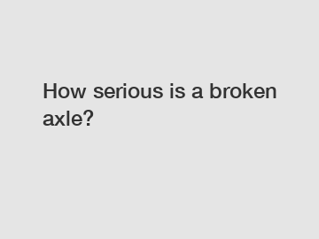 How serious is a broken axle?