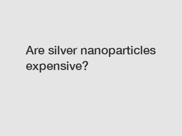 Are silver nanoparticles expensive?