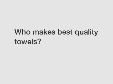Who makes best quality towels?