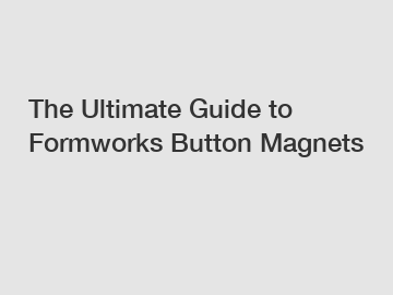The Ultimate Guide to Formworks Button Magnets