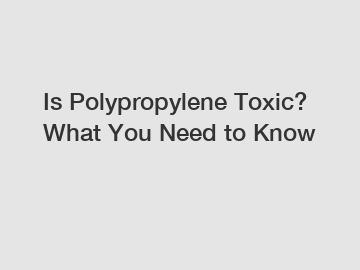 Is Polypropylene Toxic? What You Need to Know