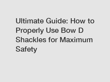 Ultimate Guide: How to Properly Use Bow D Shackles for Maximum Safety