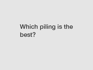 Which piling is the best?
