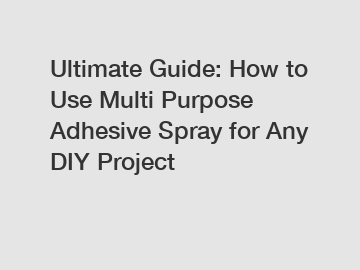 Ultimate Guide: How to Use Multi Purpose Adhesive Spray for Any DIY Project