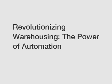 Revolutionizing Warehousing: The Power of Automation