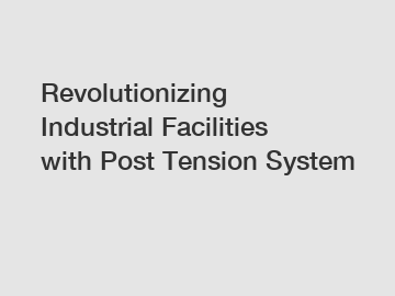 Revolutionizing Industrial Facilities with Post Tension System