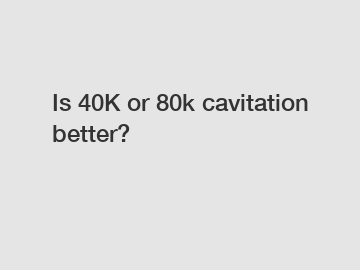 Is 40K or 80k cavitation better?
